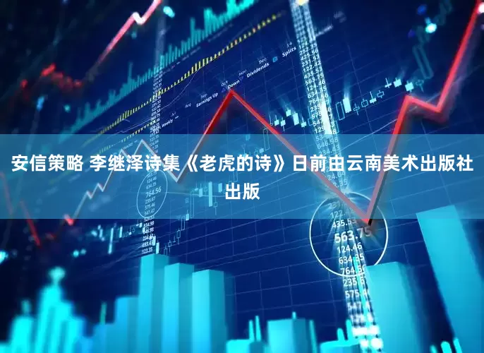 安信策略 李继泽诗集《老虎的诗》日前由云南美术出版社出版